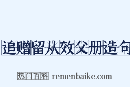 追赠留从效父册造句是什么意思的图片
